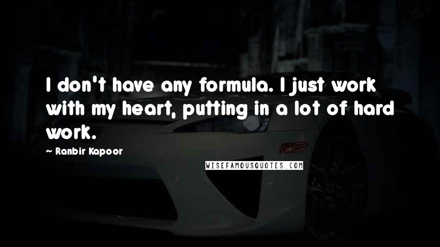 Ranbir Kapoor Quotes: I don't have any formula. I just work with my heart, putting in a lot of hard work.