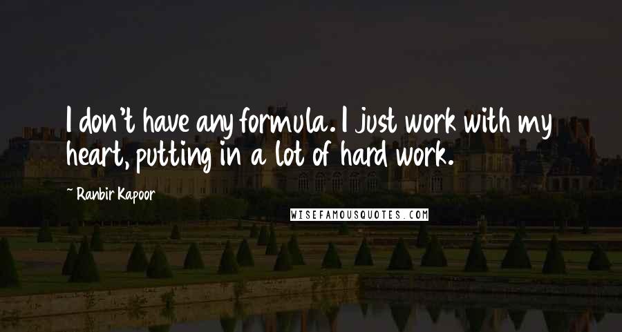 Ranbir Kapoor Quotes: I don't have any formula. I just work with my heart, putting in a lot of hard work.