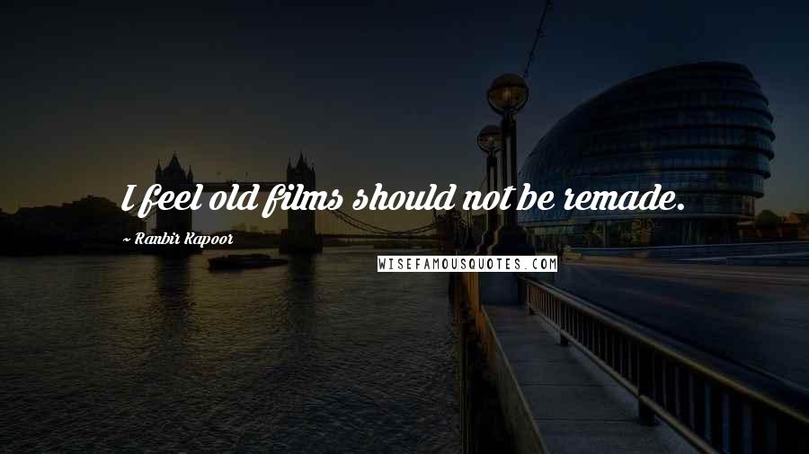 Ranbir Kapoor Quotes: I feel old films should not be remade.