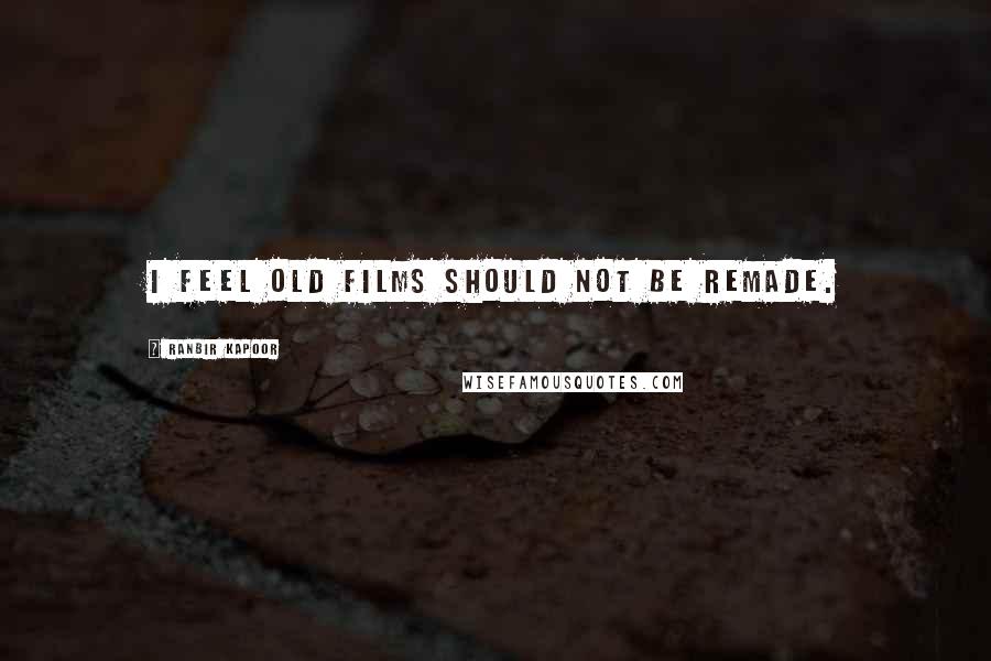 Ranbir Kapoor Quotes: I feel old films should not be remade.