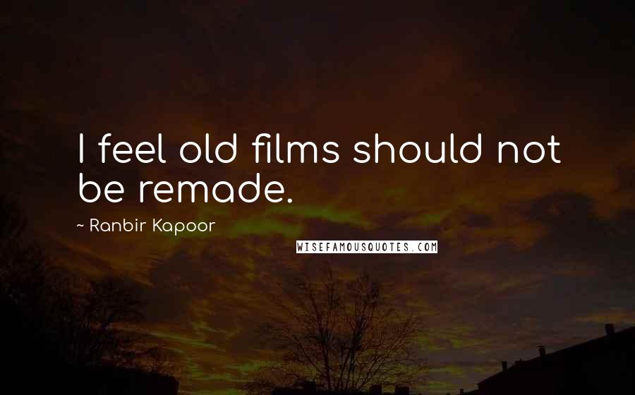 Ranbir Kapoor Quotes: I feel old films should not be remade.