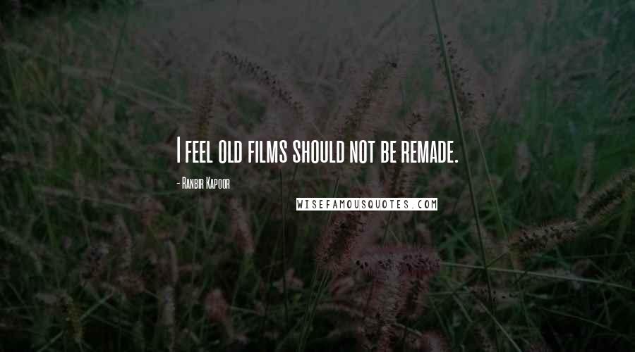 Ranbir Kapoor Quotes: I feel old films should not be remade.