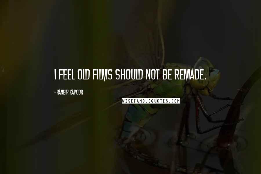 Ranbir Kapoor Quotes: I feel old films should not be remade.