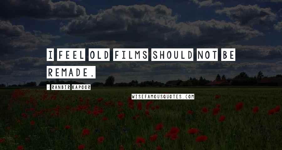 Ranbir Kapoor Quotes: I feel old films should not be remade.