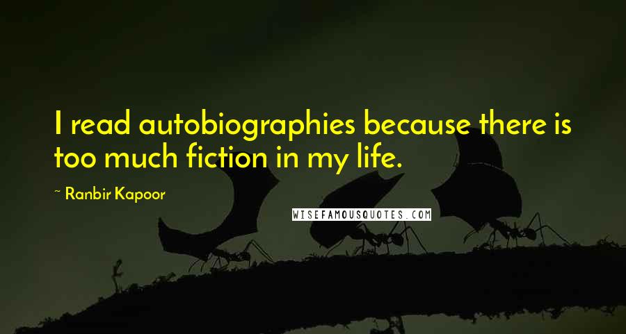 Ranbir Kapoor Quotes: I read autobiographies because there is too much fiction in my life.