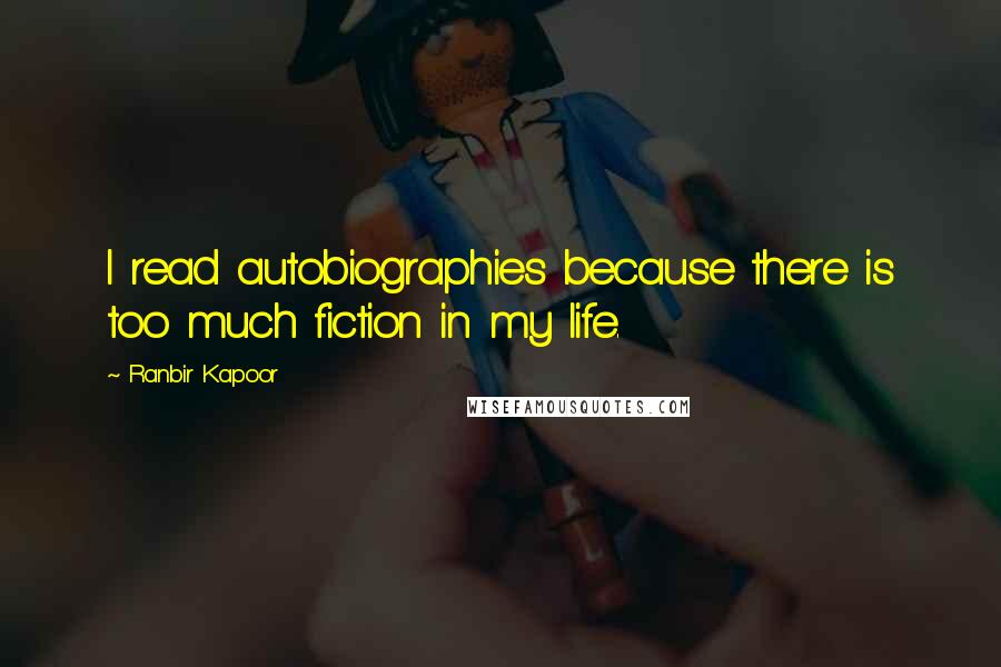 Ranbir Kapoor Quotes: I read autobiographies because there is too much fiction in my life.