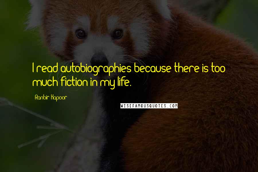 Ranbir Kapoor Quotes: I read autobiographies because there is too much fiction in my life.