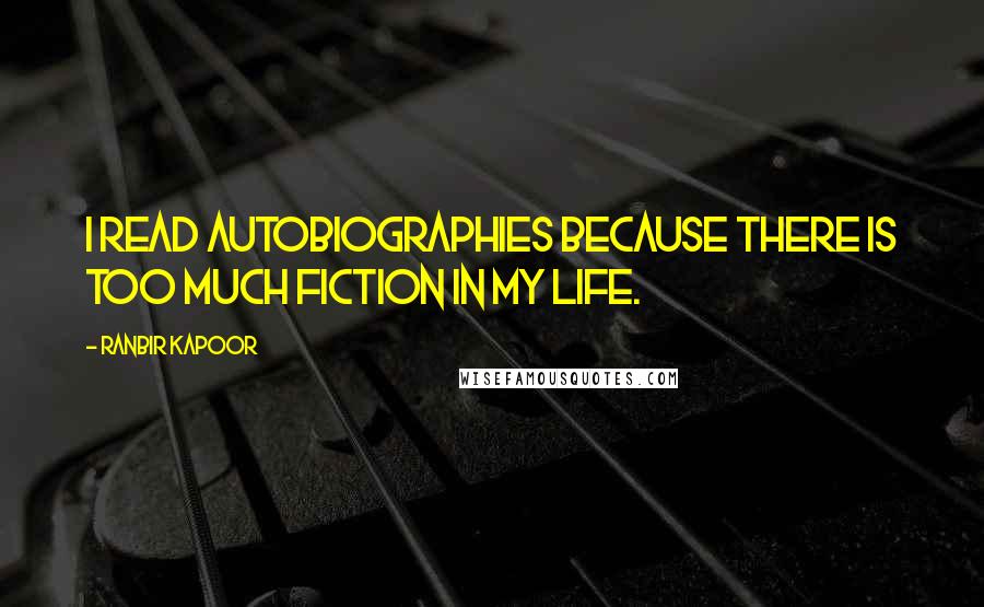 Ranbir Kapoor Quotes: I read autobiographies because there is too much fiction in my life.