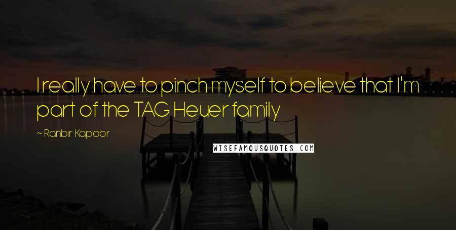 Ranbir Kapoor Quotes: I really have to pinch myself to believe that I'm part of the TAG Heuer family