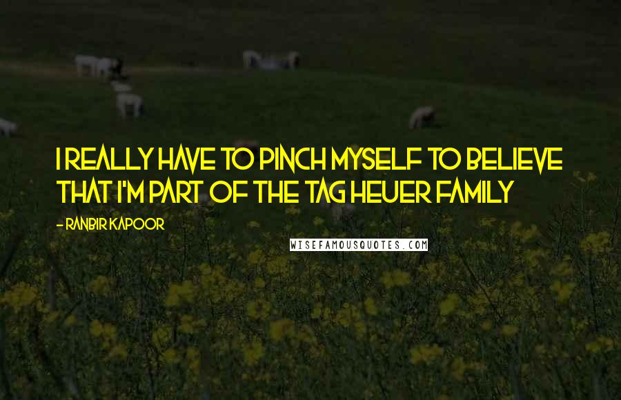 Ranbir Kapoor Quotes: I really have to pinch myself to believe that I'm part of the TAG Heuer family