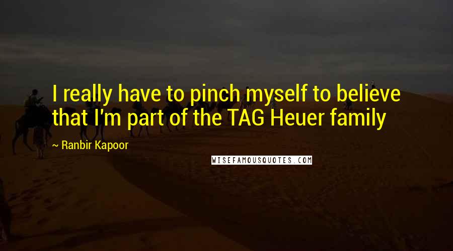 Ranbir Kapoor Quotes: I really have to pinch myself to believe that I'm part of the TAG Heuer family