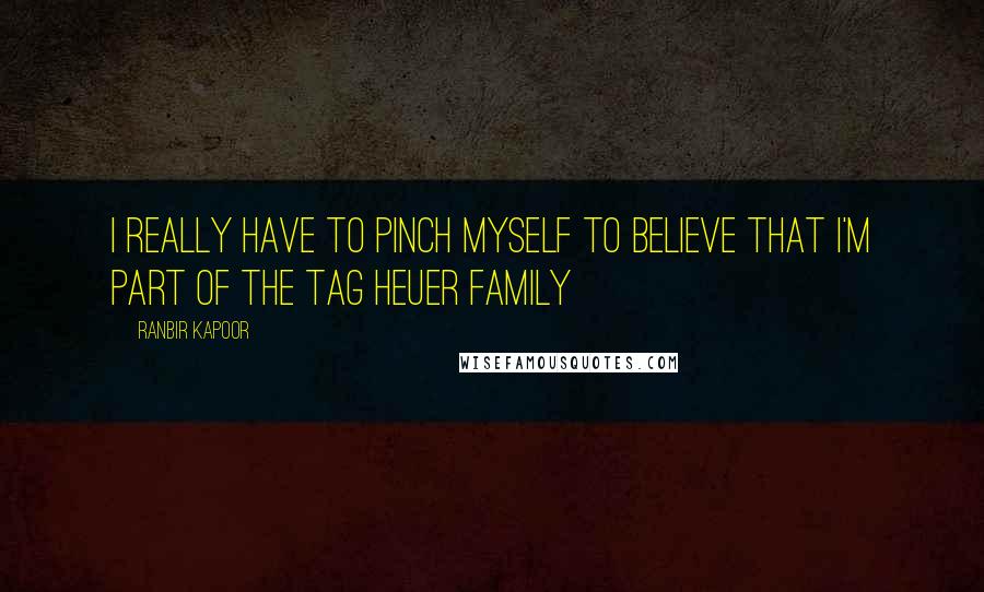 Ranbir Kapoor Quotes: I really have to pinch myself to believe that I'm part of the TAG Heuer family