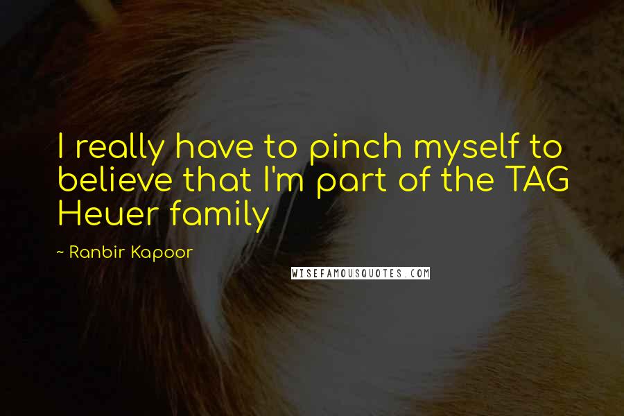 Ranbir Kapoor Quotes: I really have to pinch myself to believe that I'm part of the TAG Heuer family