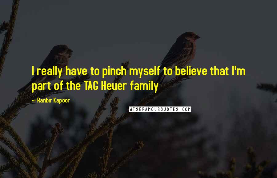 Ranbir Kapoor Quotes: I really have to pinch myself to believe that I'm part of the TAG Heuer family
