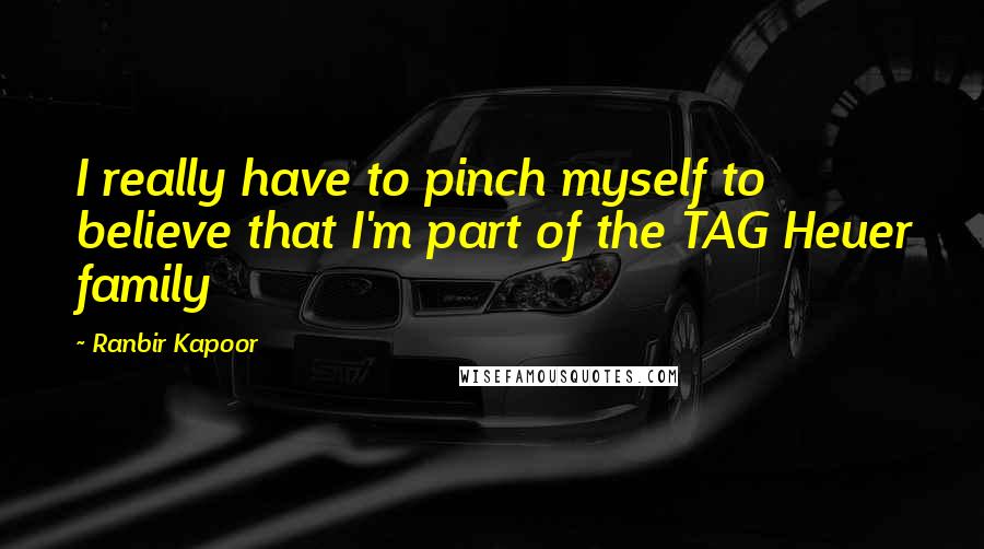 Ranbir Kapoor Quotes: I really have to pinch myself to believe that I'm part of the TAG Heuer family
