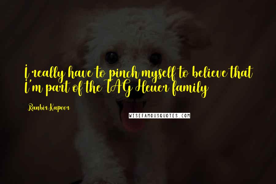 Ranbir Kapoor Quotes: I really have to pinch myself to believe that I'm part of the TAG Heuer family
