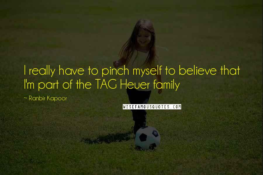 Ranbir Kapoor Quotes: I really have to pinch myself to believe that I'm part of the TAG Heuer family