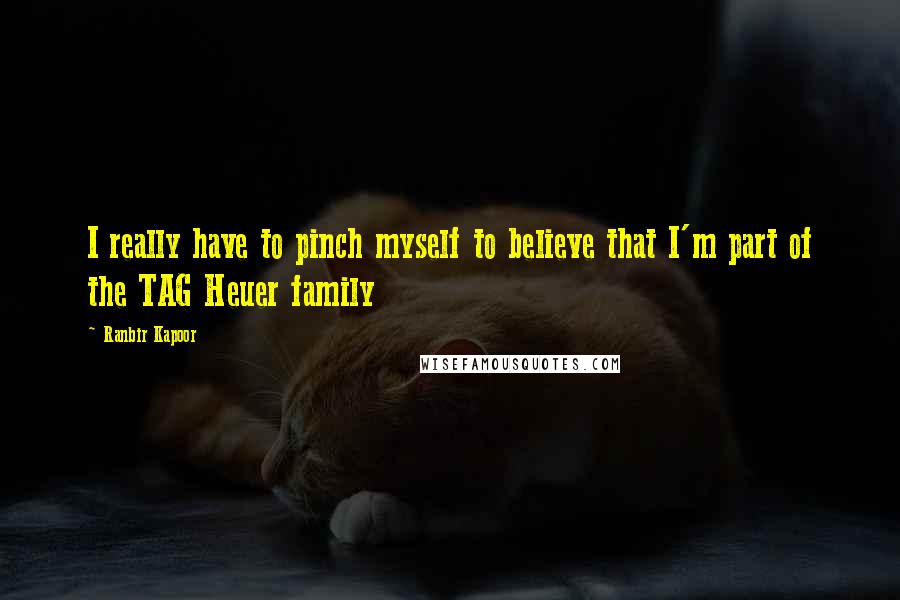 Ranbir Kapoor Quotes: I really have to pinch myself to believe that I'm part of the TAG Heuer family