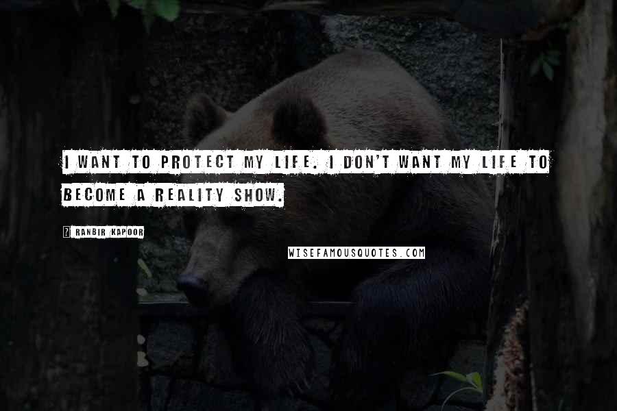 Ranbir Kapoor Quotes: I want to protect my life. I don't want my life to become a reality show.