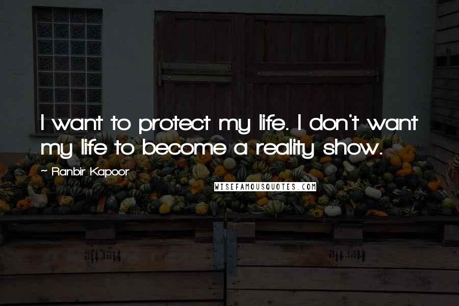 Ranbir Kapoor Quotes: I want to protect my life. I don't want my life to become a reality show.