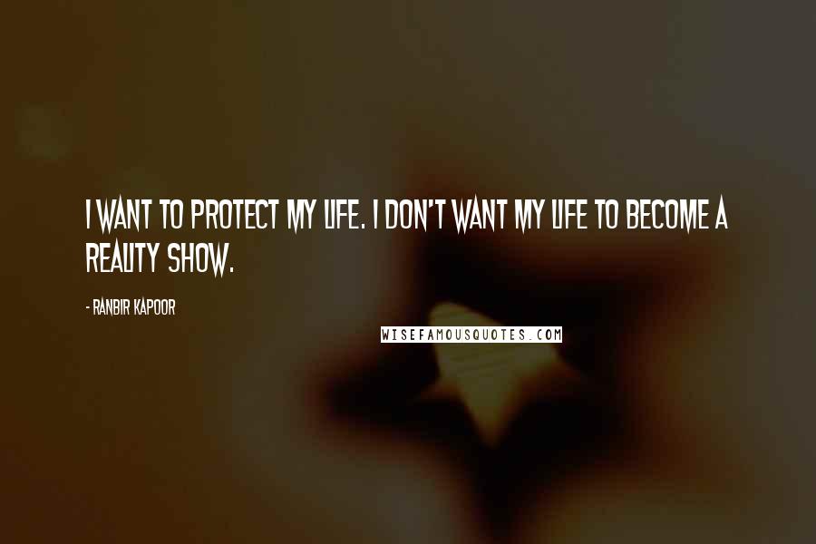 Ranbir Kapoor Quotes: I want to protect my life. I don't want my life to become a reality show.