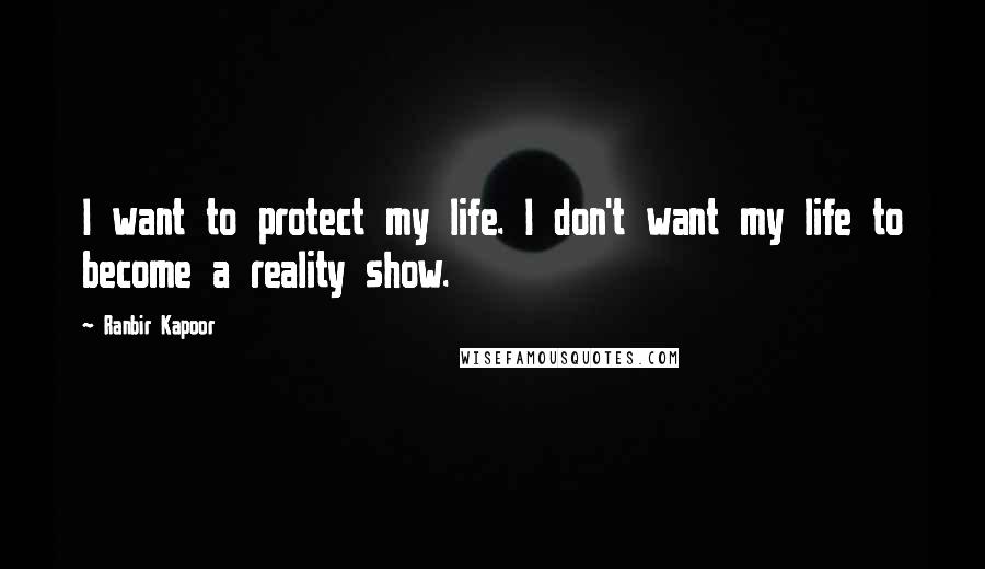 Ranbir Kapoor Quotes: I want to protect my life. I don't want my life to become a reality show.