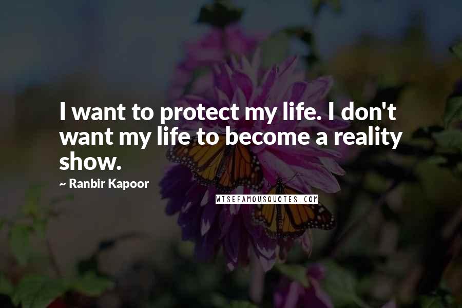 Ranbir Kapoor Quotes: I want to protect my life. I don't want my life to become a reality show.