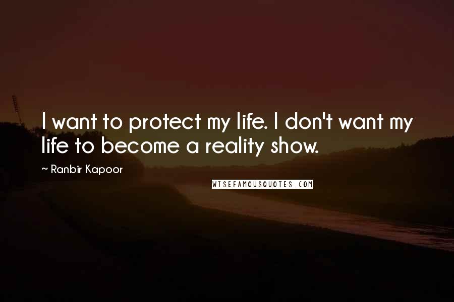 Ranbir Kapoor Quotes: I want to protect my life. I don't want my life to become a reality show.