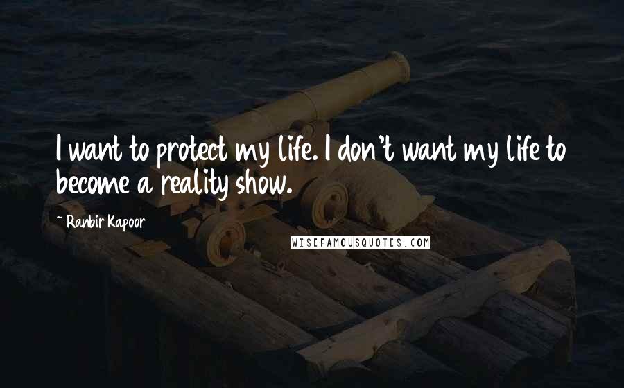 Ranbir Kapoor Quotes: I want to protect my life. I don't want my life to become a reality show.