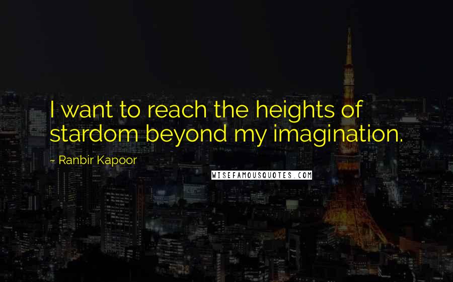Ranbir Kapoor Quotes: I want to reach the heights of stardom beyond my imagination.