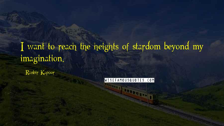 Ranbir Kapoor Quotes: I want to reach the heights of stardom beyond my imagination.