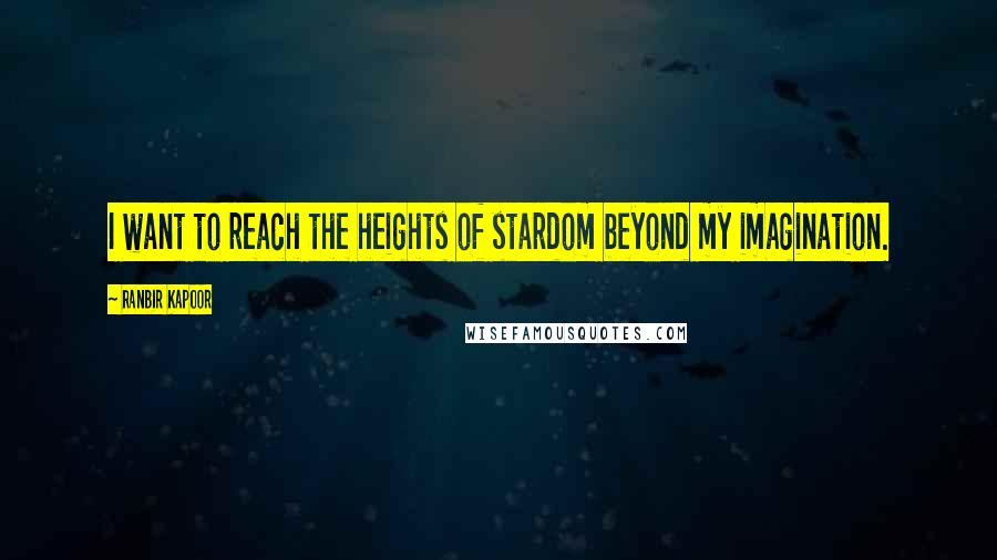 Ranbir Kapoor Quotes: I want to reach the heights of stardom beyond my imagination.