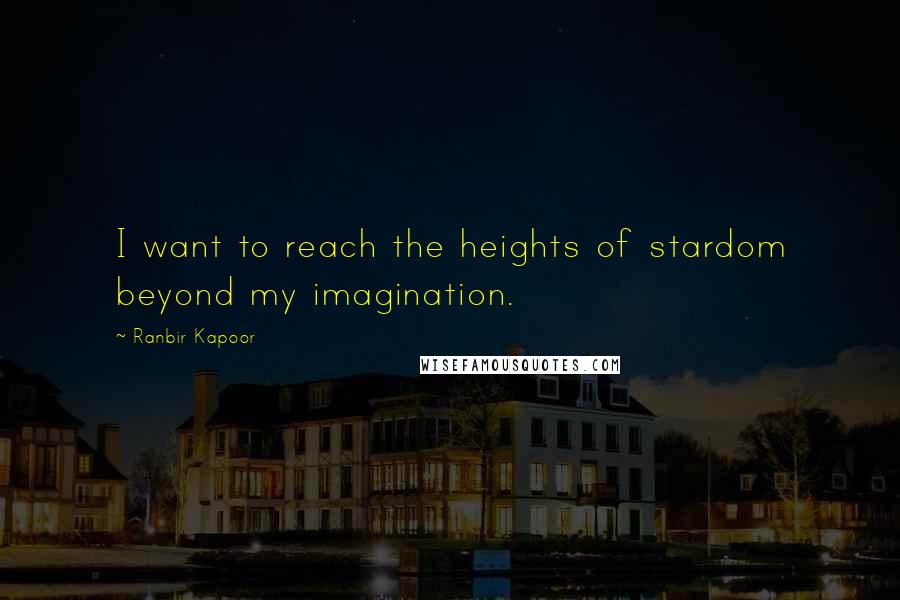 Ranbir Kapoor Quotes: I want to reach the heights of stardom beyond my imagination.