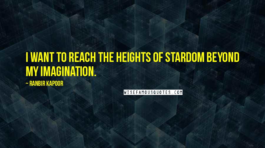 Ranbir Kapoor Quotes: I want to reach the heights of stardom beyond my imagination.