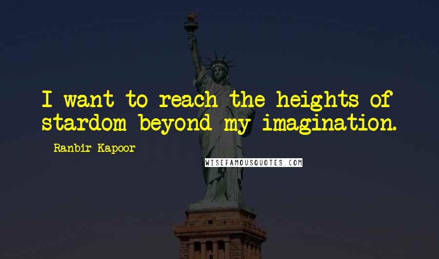 Ranbir Kapoor Quotes: I want to reach the heights of stardom beyond my imagination.