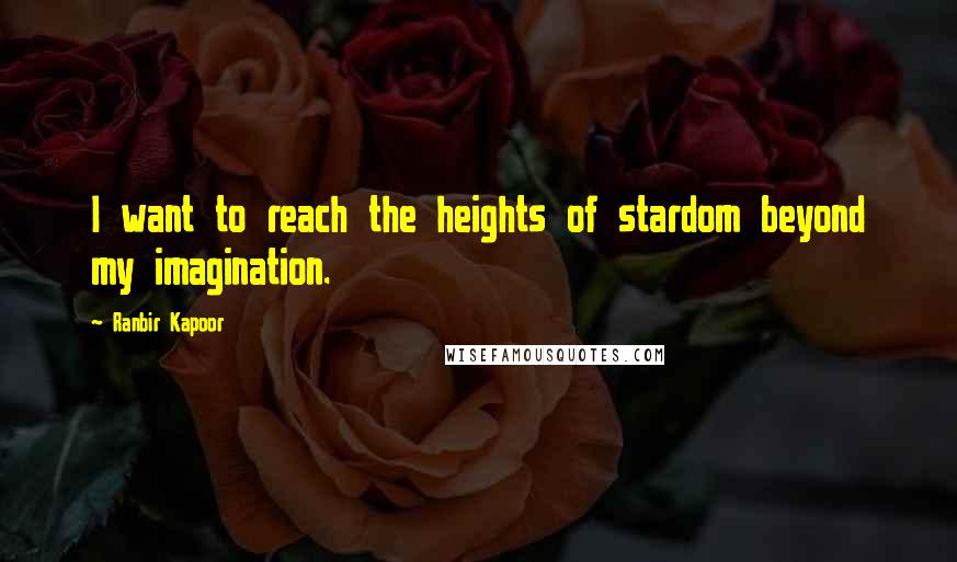 Ranbir Kapoor Quotes: I want to reach the heights of stardom beyond my imagination.