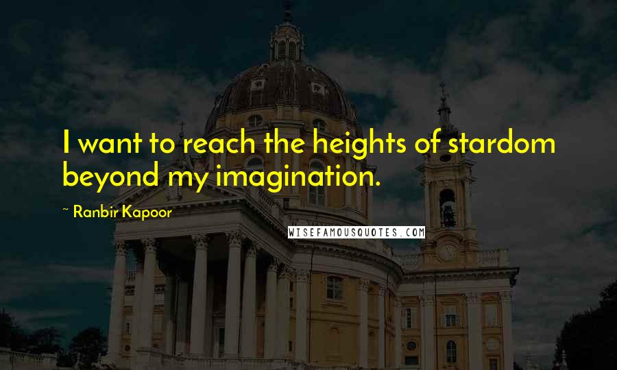 Ranbir Kapoor Quotes: I want to reach the heights of stardom beyond my imagination.