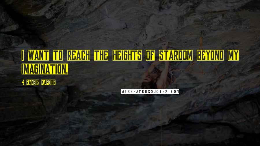 Ranbir Kapoor Quotes: I want to reach the heights of stardom beyond my imagination.