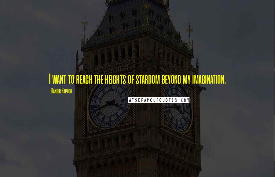 Ranbir Kapoor Quotes: I want to reach the heights of stardom beyond my imagination.