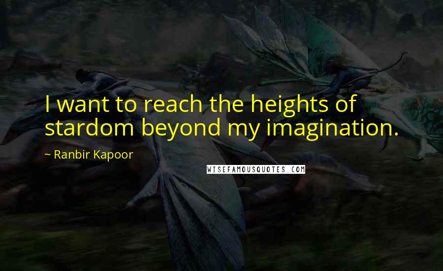 Ranbir Kapoor Quotes: I want to reach the heights of stardom beyond my imagination.