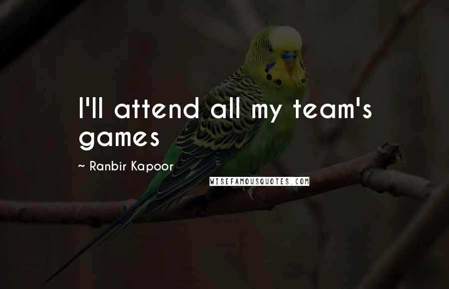 Ranbir Kapoor Quotes: I'll attend all my team's games