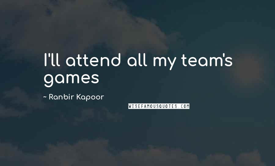 Ranbir Kapoor Quotes: I'll attend all my team's games