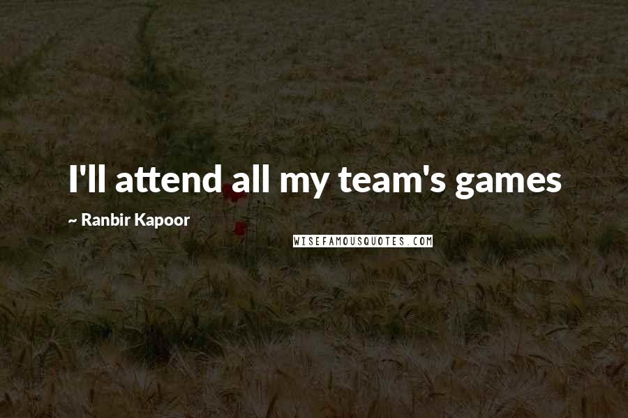 Ranbir Kapoor Quotes: I'll attend all my team's games