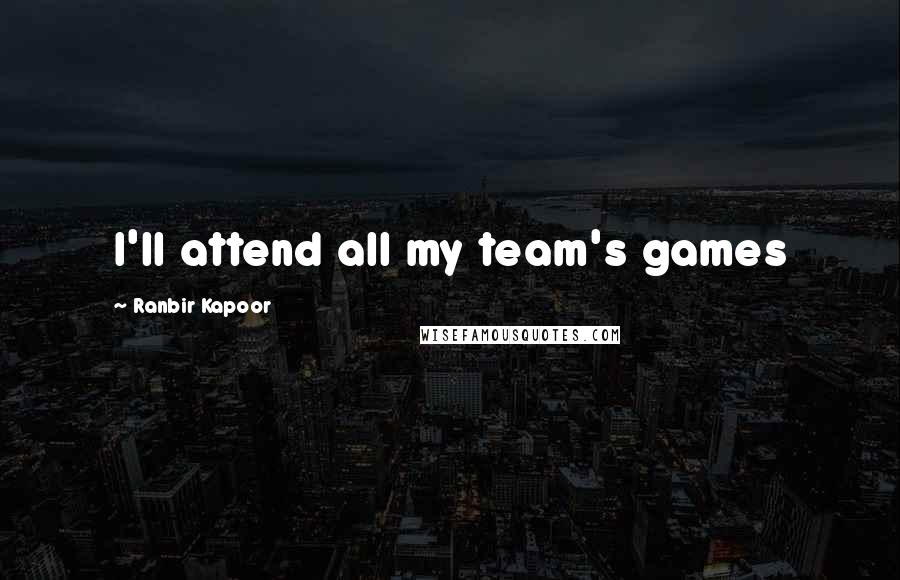 Ranbir Kapoor Quotes: I'll attend all my team's games