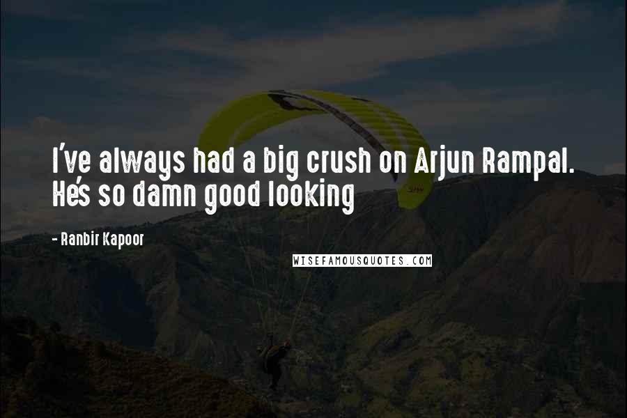 Ranbir Kapoor Quotes: I've always had a big crush on Arjun Rampal. He's so damn good looking