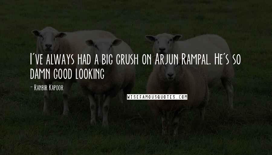 Ranbir Kapoor Quotes: I've always had a big crush on Arjun Rampal. He's so damn good looking