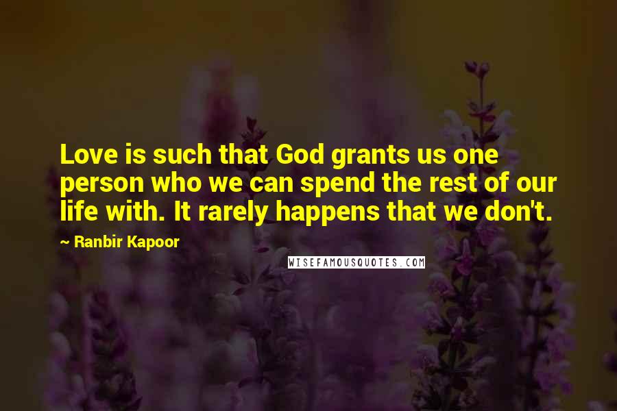 Ranbir Kapoor Quotes: Love is such that God grants us one person who we can spend the rest of our life with. It rarely happens that we don't.