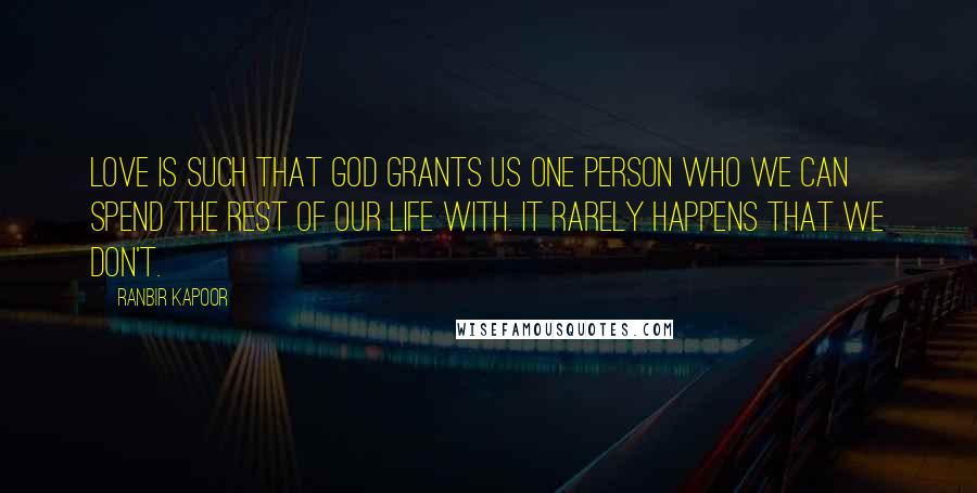 Ranbir Kapoor Quotes: Love is such that God grants us one person who we can spend the rest of our life with. It rarely happens that we don't.