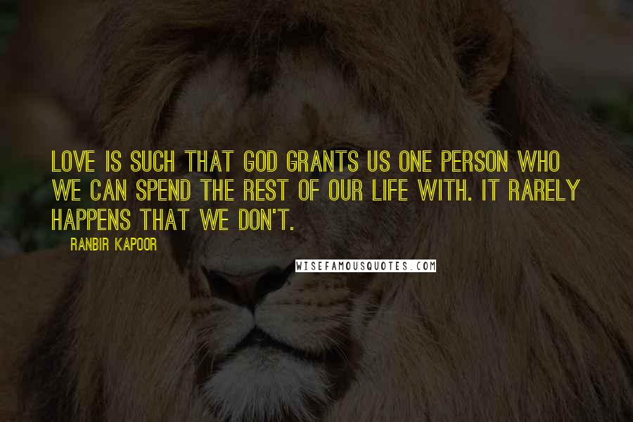 Ranbir Kapoor Quotes: Love is such that God grants us one person who we can spend the rest of our life with. It rarely happens that we don't.