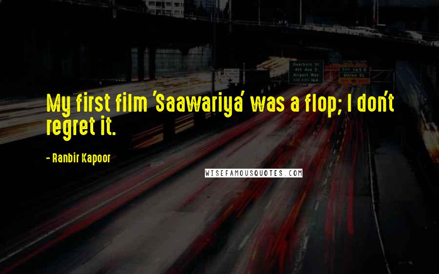 Ranbir Kapoor Quotes: My first film 'Saawariya' was a flop; I don't regret it.